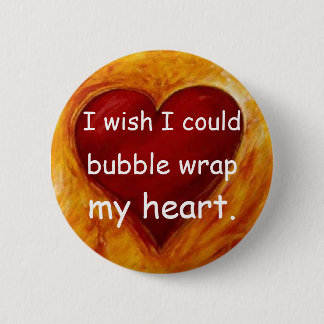 I wish i could bubble wrap my heart pinback button