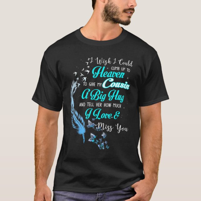 I Wish I Could Climb Up To Heaven To Give My Cousi T-Shirt (Front)