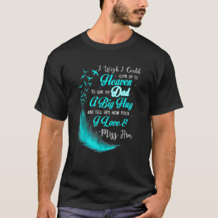 I Wish I Could Climb Up To Heaven To Give My Dad M T-Shirt