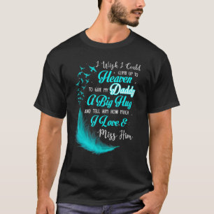 I Wish I Could Climb Up To Heaven To Give My Daddy T-Shirt