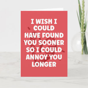 I wish I could found you sooner- Funny Valentine Card