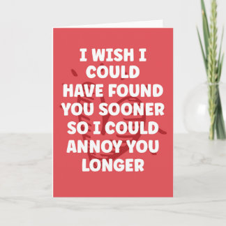 I wish I could found you sooner- Funny Valentine  Card