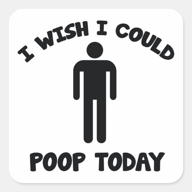 I Wish I Could Poop Today Square Sticker (Front)