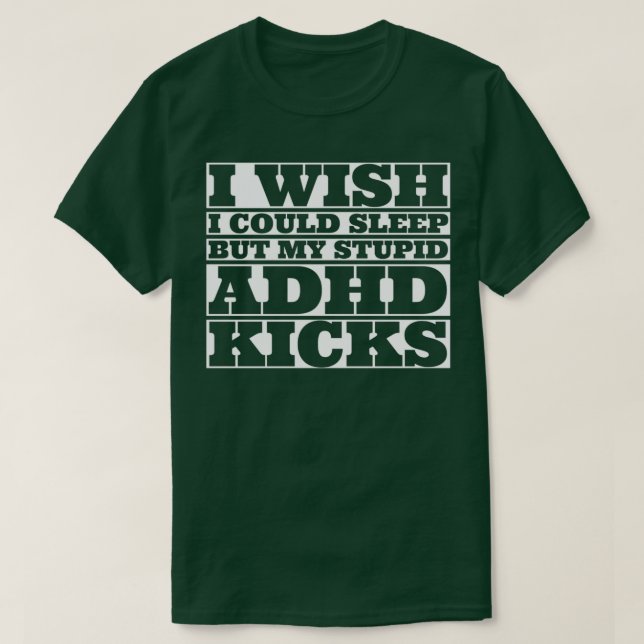 I Wish I could Sleep But My Stupid ADHD Kicks T-Shirt (Design Front)