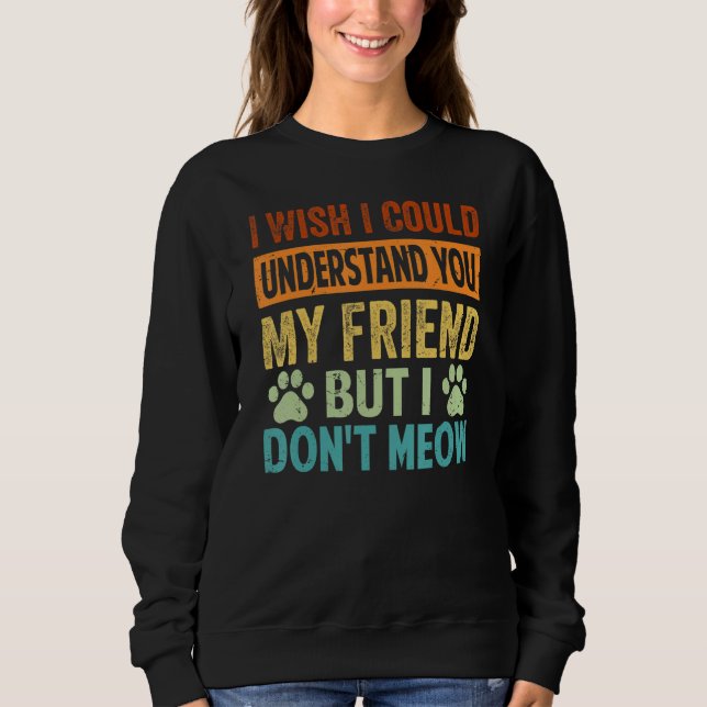 I Wish I Could Understand You My Friend - But I Do Sweatshirt (Front)