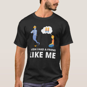 I wish I had a friend like me T-Shirt