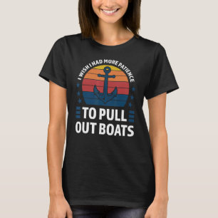 I wish I had to pull out boats Boats Pulling out b T-Shirt