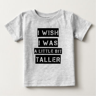I wish I was a little bit taller funny baby boy Baby T-Shirt