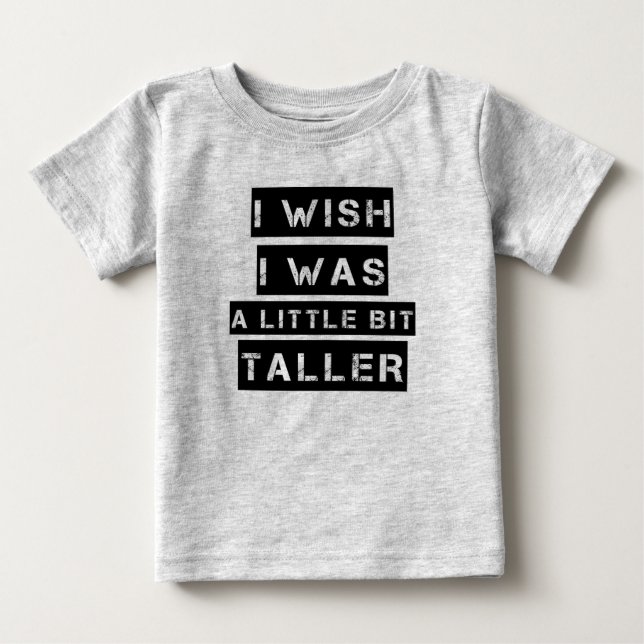 I wish I was a little bit taller funny baby boy Baby T-Shirt (Front)