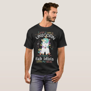 i wish i was a unicorn i could stab idiots with my T-Shirt
