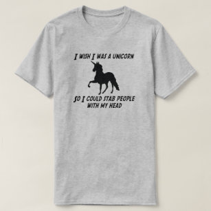 I WISH I WAS A UNICORN SO I COULD STAB PEOPLE T-Shirt