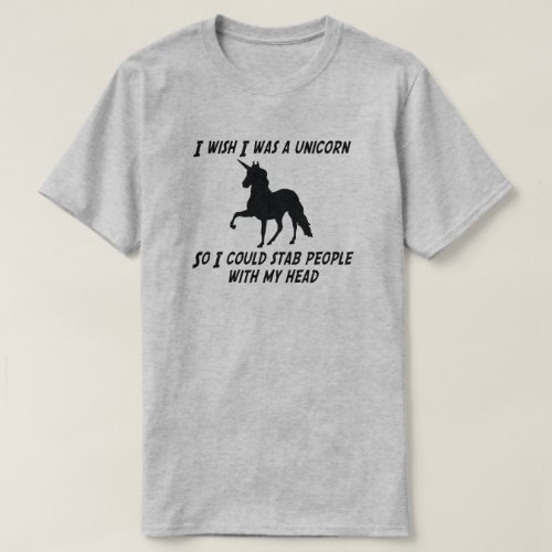 I WISH I WAS A UNICORN SO I COULD STAB PEOPLE T_Shirt