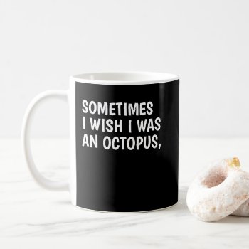 I Wish I Was An Octopus So I Can Slap 8 People Coffee Mug by Ricaso_Designs at Zazzle