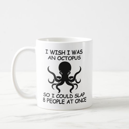 I Wish I Was An Octopus So I Could Slap 8 People  Coffee Mug