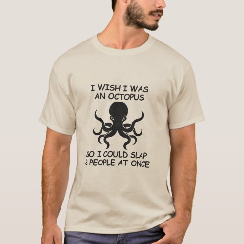 I Wish I Was An Octopus So I Could Slap 8 People  T_Shirt