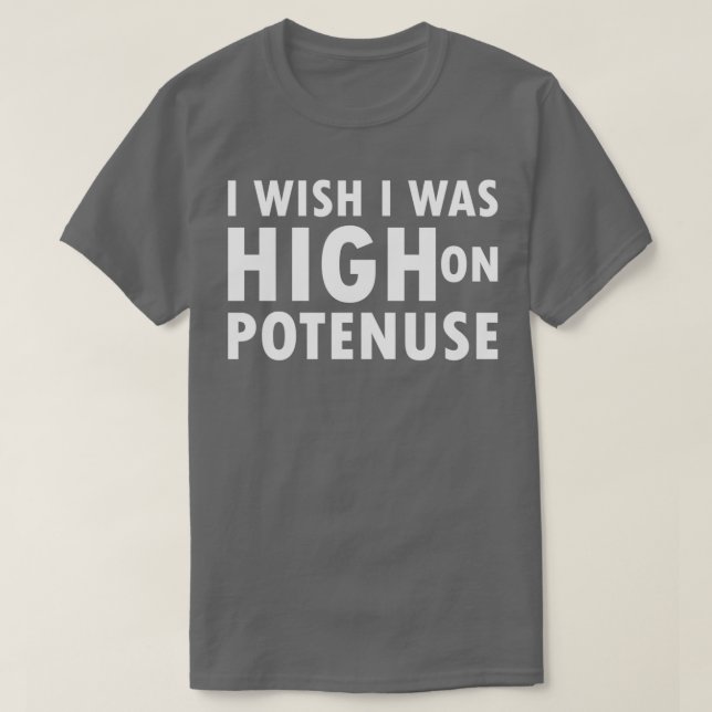 I wish i was High On Potenuse T T-Shirt (Design Front)