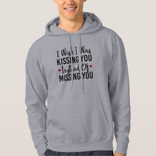 I Wish I Was Kissing You Instead Of Missing You Hoodie