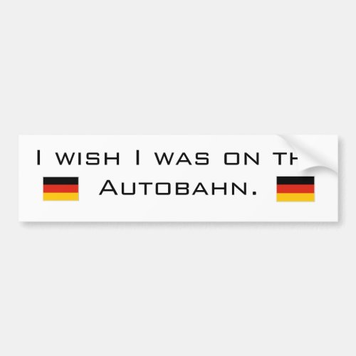 I wish I was on the Autobahn Bumper Sticker