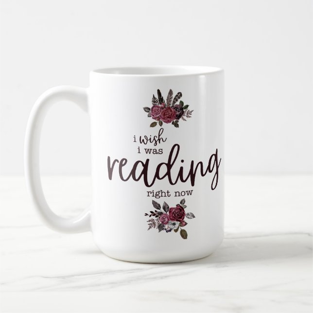 I Wish I Was Reading Right Now (with Roses) Coffee Mug (Left)