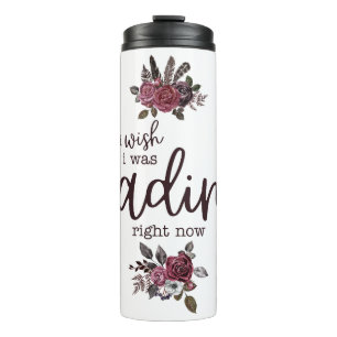 I Wish I Was Reading Right Now (with Roses) Thermal Tumbler