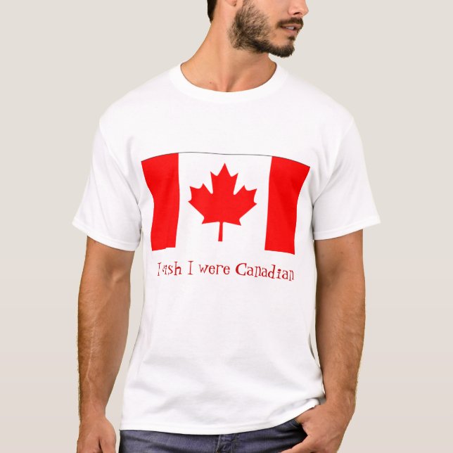 I wish I were Canadian T-Shirt (Front)