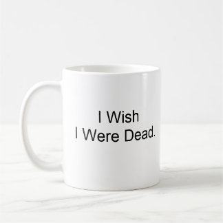 I Wish I Were Dead. Coffee Mug