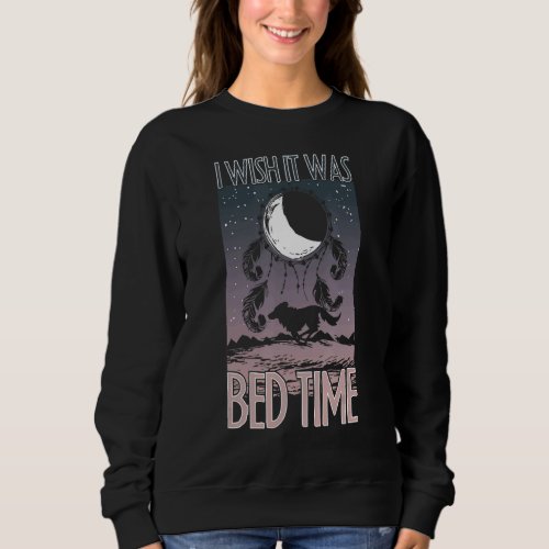 I Wish It Was Bed Time  Wolf Wildlife Wolves Wolf  Sweatshirt