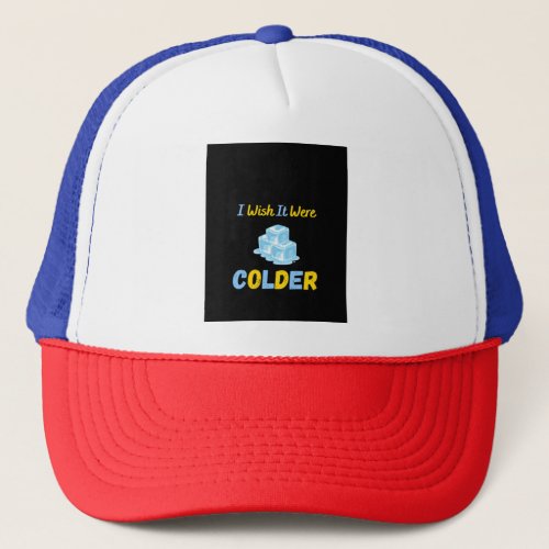 I Wish It Were Colder 29 Trucker Hat