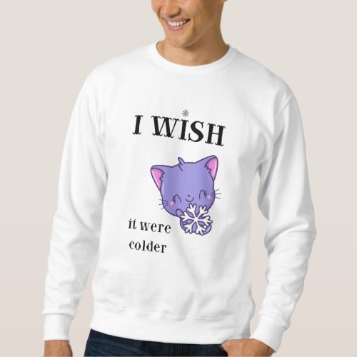 I Wish It Were Colder CUTE SNOW CAT   Sweatshirt