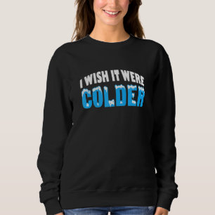 I wish it were colder funny weather quote_2 sweatshirt