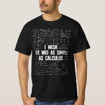 I Wish Life Was As Simple As Calculus Funny Math L T-Shirt