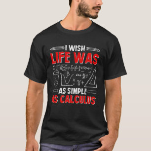 I Wish Life Was As Simple As Calculus Funny Math L T-Shirt