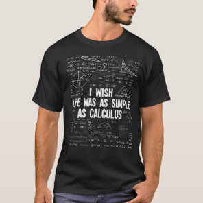 I Wish Life Was As Simple As Calculus Funny Math L T-Shirt