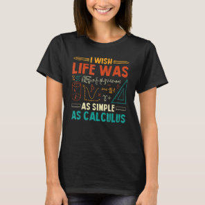 I Wish Life Was As Simple As Calculus Funny Math T-Shirt