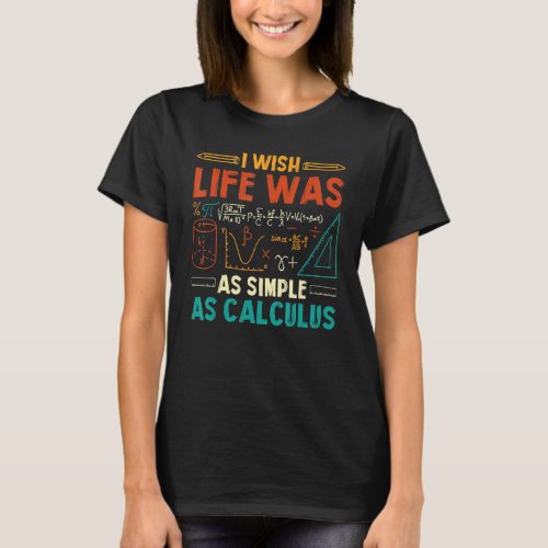 I Wish Life Was As Simple As Calculus Funny Math T_Shirt