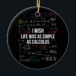 I Wish Life Was As Simple As Calculus Math Lover Ceramic Ornament<br><div class="desc">I Wish Life Was As Simple As Calculus Funny Math Lover Gift</div>