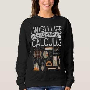 I Wish Life Was As Simple As Calculus  Math Sweatshirt