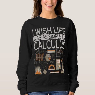I Wish Life Was As Simple As Calculus  Math Sweatshirt