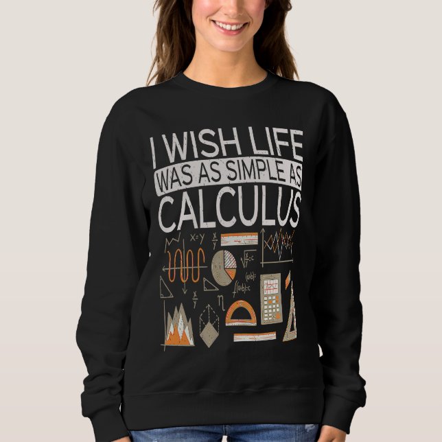 I Wish Life Was As Simple As Calculus  Math Sweatshirt (Front)