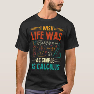 I Wish Life Was As Simple As Calculus Math Teach T-Shirt