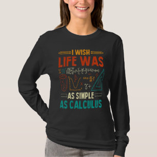 I Wish Life Was As Simple As Calculus Math Teacher T-Shirt