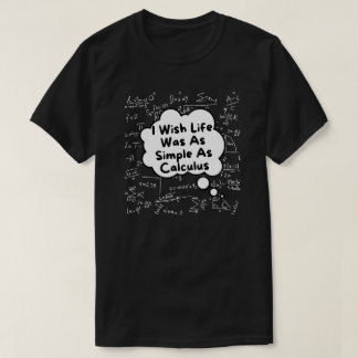 I Wish Life Was As Simple As Calculus T-Shirt