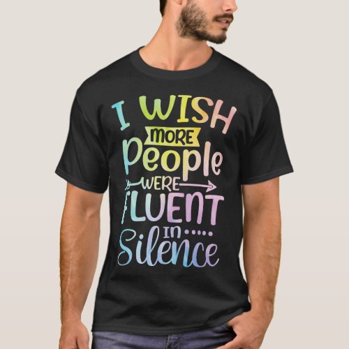 I Wish More People Were Fluent in Silence T_Shirt