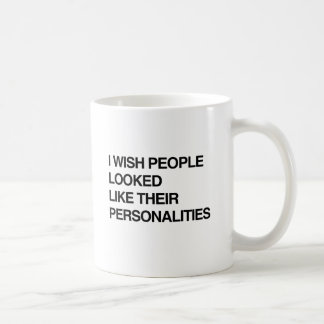 I WISH PEOPLE LOOKED LIKE THEIR PERSONALITIES.png Coffee Mug