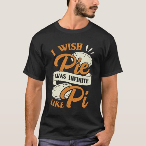 I Wish Pie Was Infinite Like Pi T_Shirt