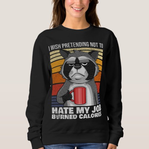 I Wish Pretending Not To Hate My Job Burned Calori Sweatshirt