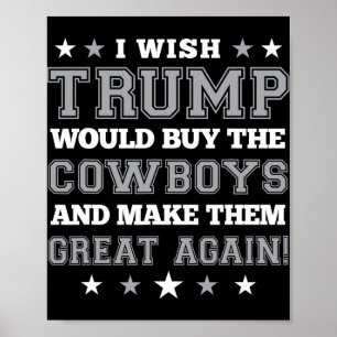 I Wish Trump Would Buy The Cowboys And Make Them G Poster