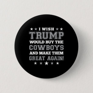 I Wish Trump Would Buy The Cowboys Make Them Great Button