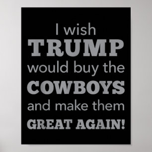 I Wish Trump Would Buy The Cowboys Make Them Great Poster