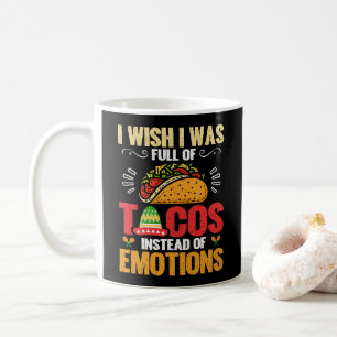 I Wish Was Full Of Tacos Instead Of Emotions Funny Coffee Mug
